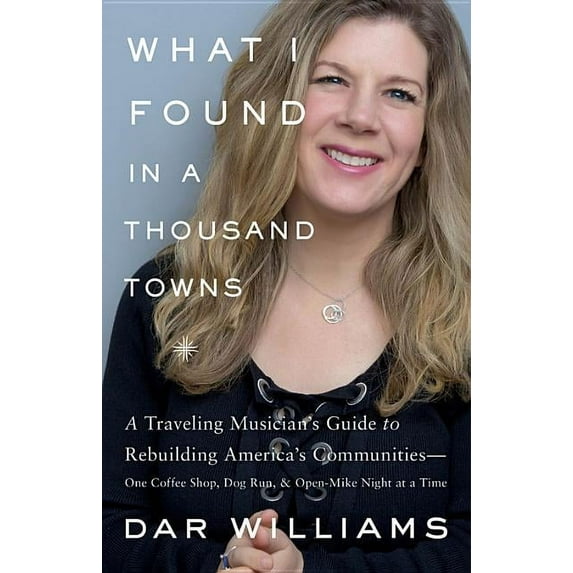 What I Found in a Thousand Towns: A Traveling Musician's Guide to Rebuilding America's Communities-One Coffee , (Hardcover)