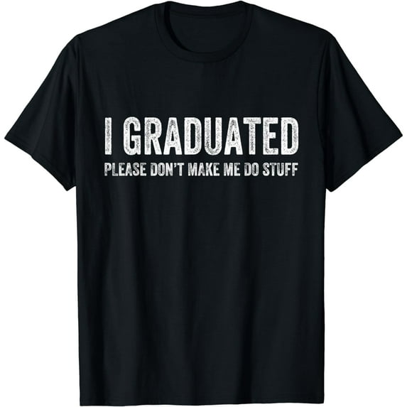 I GRADUATED Please Don’t Make Me Do Stuff Funny Graduation T-Shirt