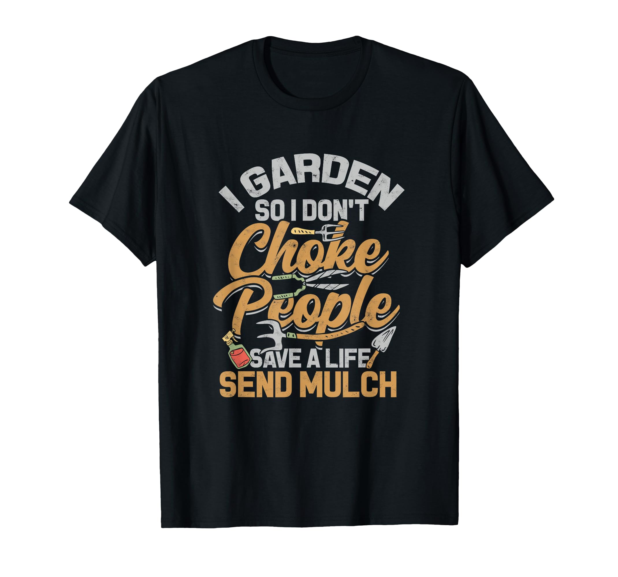 I Garden so i don't Choke People save a Life send Mulch TShirt4XL