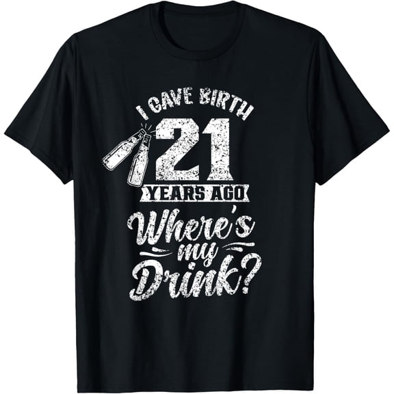I Gave Birth 21 Years Ago Where's My Drink? 21St Birthday T-Shirt