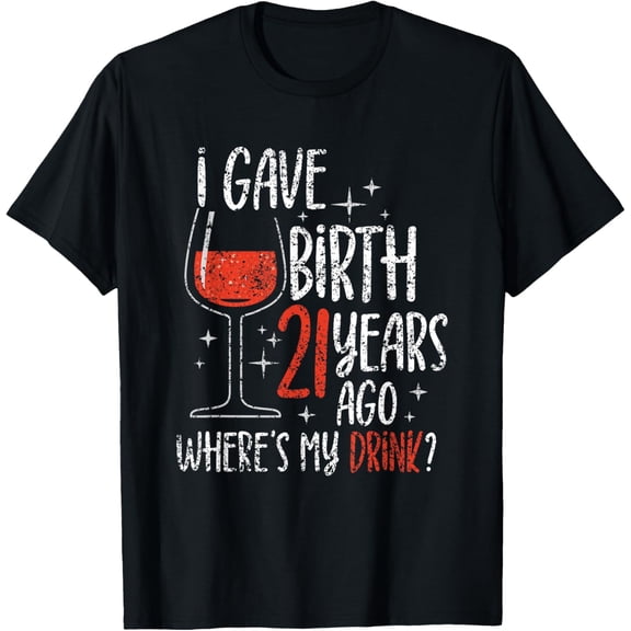 I Gave Birth 21 Years Ago Where's My Drink Birthday Party T-ShirtMen and women, Black T-shirt, size: Extra large