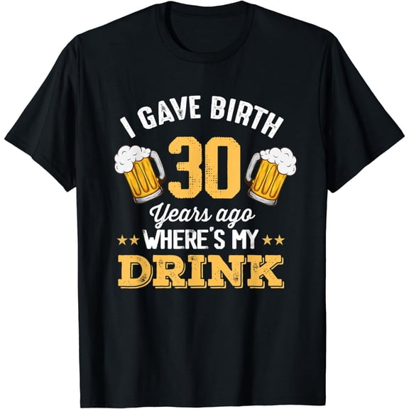 I Gave Birth 30 Years Ago Where's My Drink 30th Birthday T-Shirt