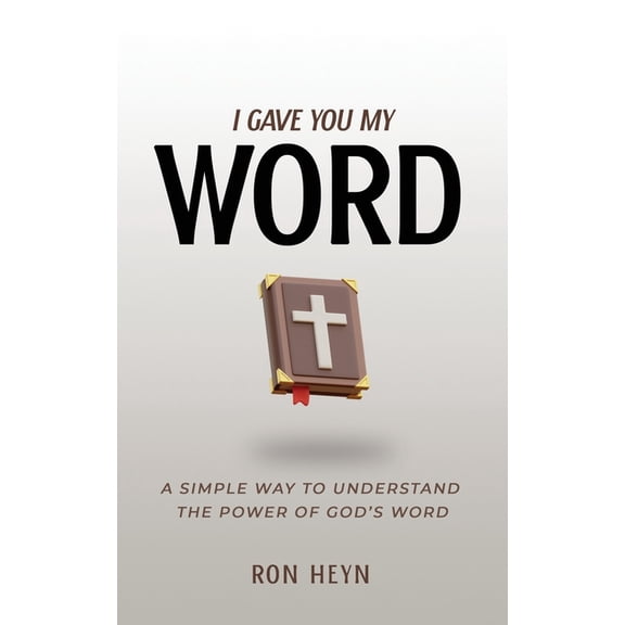 I Gave You My Word: A Simple Way To Understand The Power Of God's Word, (Paperback)