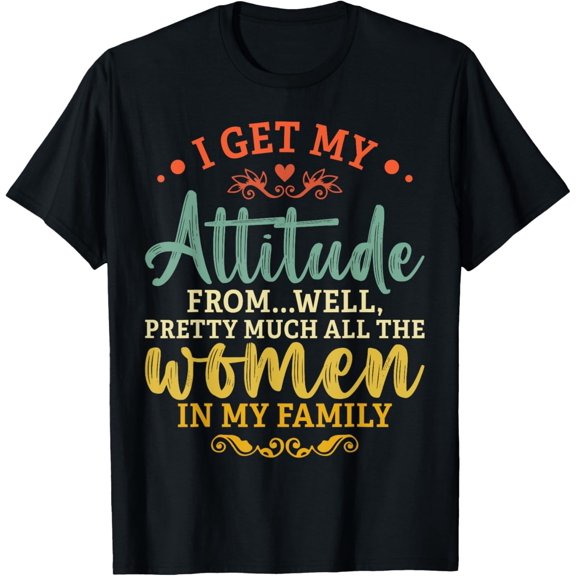 I Get My Attitude From All the Women In My Family Funny Gift Unisex T-Shirt