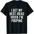 thumbnail image 1 of I Get My Best Ideas When I’m Pooping - Poop T-Shirt, 1 of 4