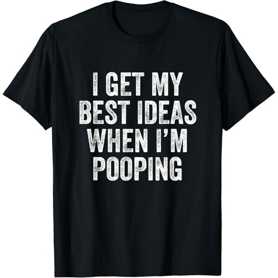 I Get My Best Ideas When I’m Pooping - Poop T-Shirt