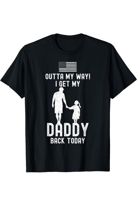I Get My Daddy Back Today Deployment Military Child Daughter T-Shirt