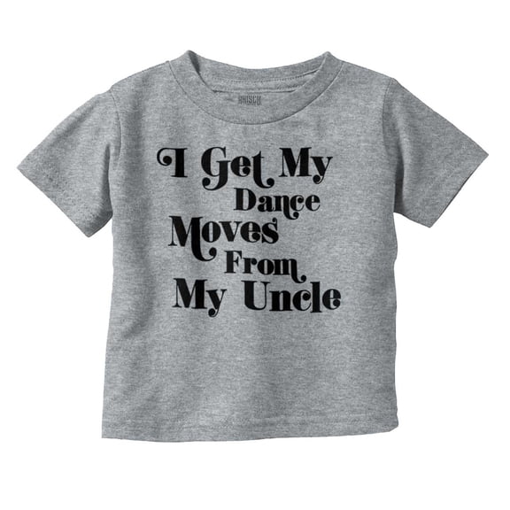 I Get My Dance Moves From My Uncle Youth T Shirt Tee Boys Infant Toddler Brisco Brands 12M