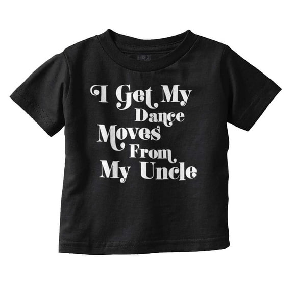 I Get My Dance Moves From My Uncle Youth T Shirt Tee Boys Infant Toddler Brisco Brands 6M
