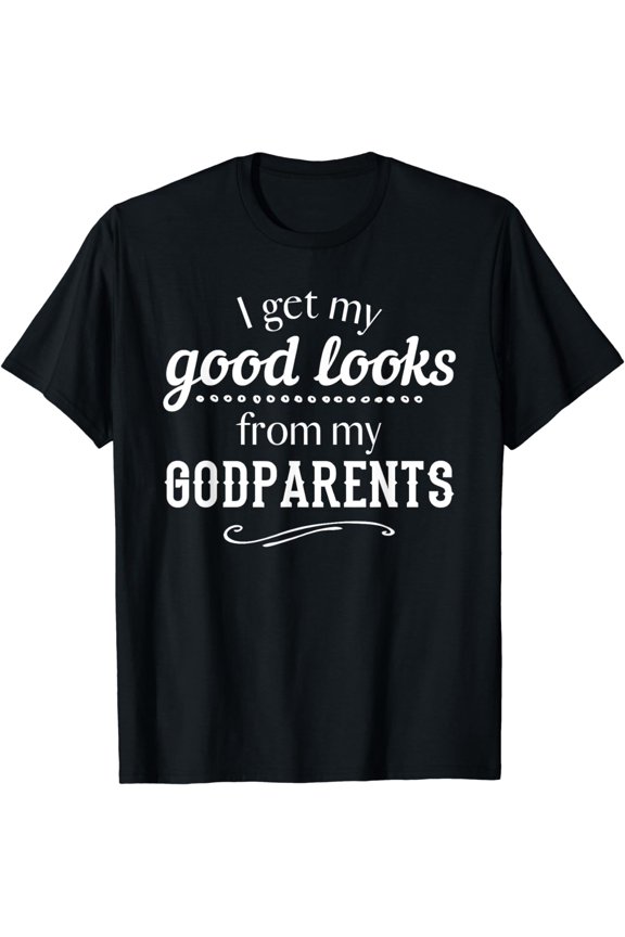 I Get My Good Looks From My Godparents Funny T Shirt Gift
