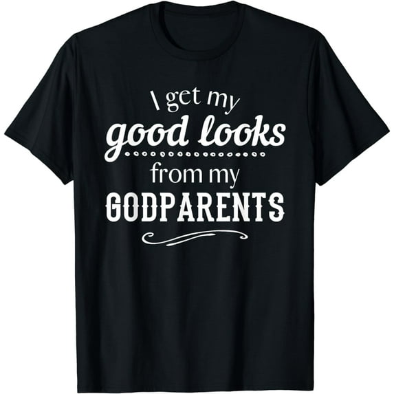 I Get My Good Looks From My Godparents Funny T Shirt Gift