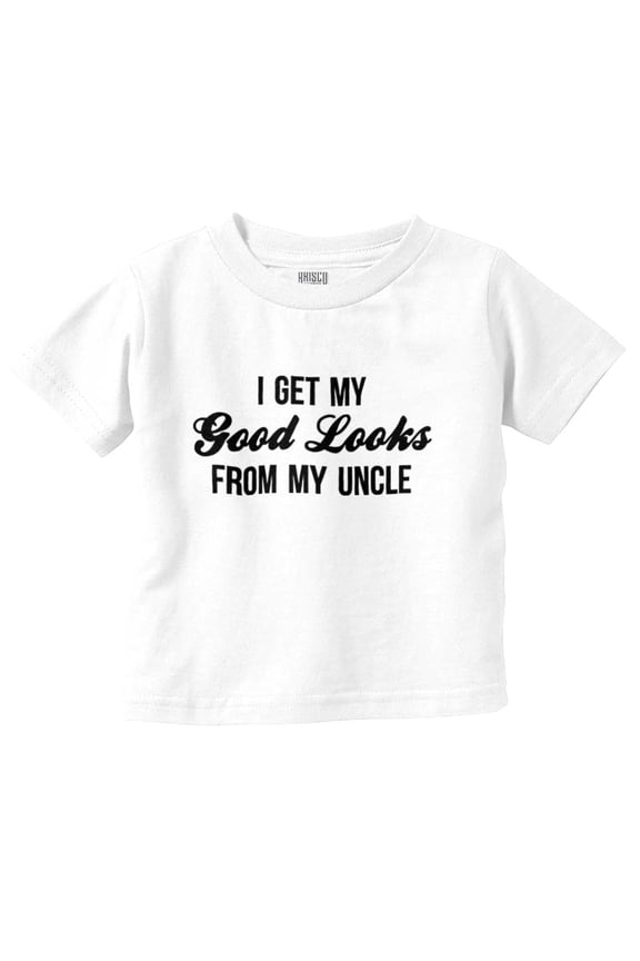 I Get My Good Looks From My Uncle Toddler Boy Girl T Shirt Infant Toddler Brisco Brands 5T