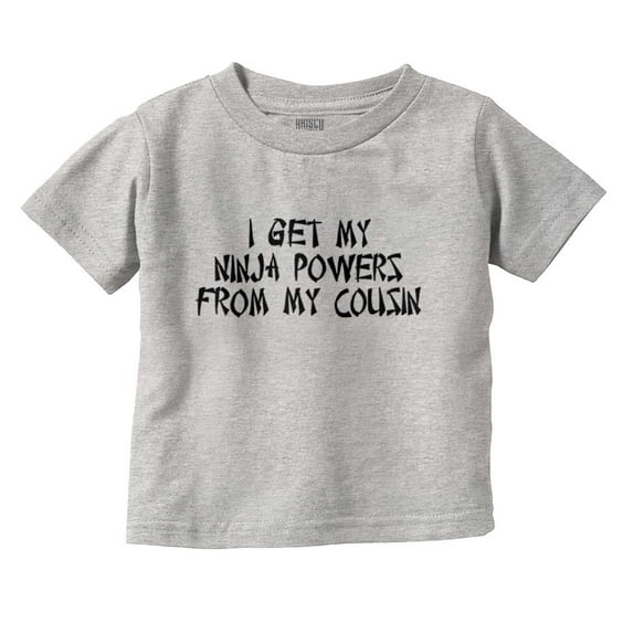 I Get My Ninja Powers from my Cousins Toddler Boy Girl T Shirt Infant Toddler Brisco Brands 24M