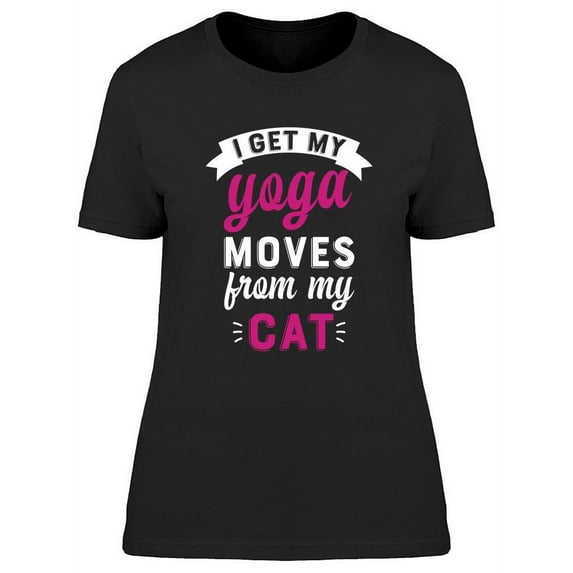 I Get My Yoga Moves From My Cat T-Shirt Women -Image by Shutterstock, Female 3X-Large