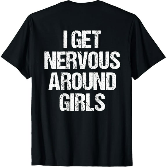 I Get Nervous Around Girls Funny (On Back) T-Shirt men and women can wear, black, white, gifts