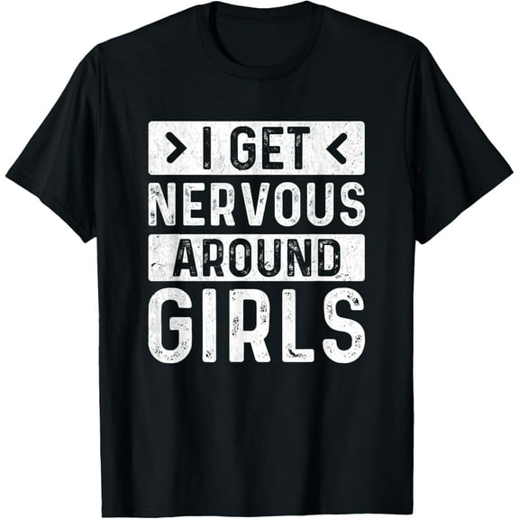 "I Get Nervous Around Girls" Funny men and women T-Shirt men and women can wear, black, white, gifts
