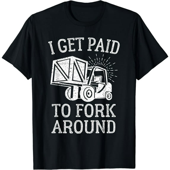 I Get Paid to Fork Around Funny Certified Forklift Drivers T-Shirt