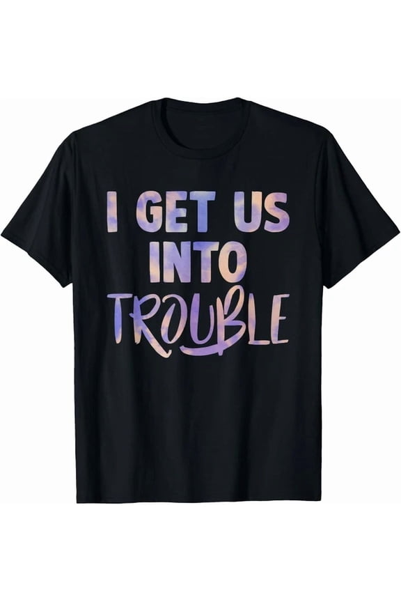 I Get Us Into Out Of Trouble Set Matching Couples Women Men Gift Unisex T-Shirt