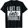 thumbnail image 1 of I Get Us Into Trouble Funny Couple - Brother Sister Twins T-Shirt, 1 of 3