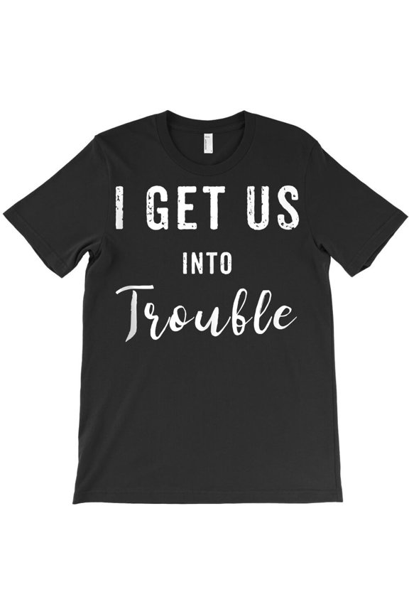 I Get Us Into Trouble Funny Matching Best Friend Partner In Crime Gift G24001 Unisex T-Shirt, Up to Size 5XL