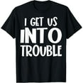 thumbnail image 1 of I Get Us Into Trouble Funny Matching Couple Best Friends T-Shirt, 1 of 4