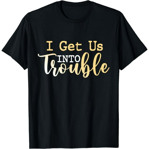 I Get Us Into Trouble shirt Set Funny Matching Best Friend T-Shirt