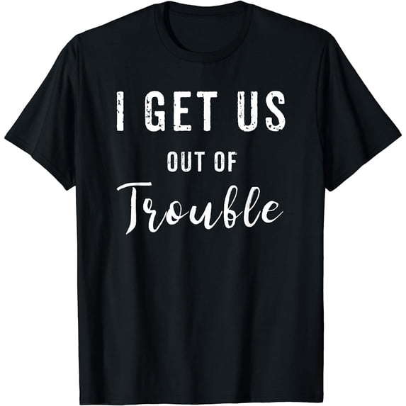 I Get Us Out Of Trouble Set Funny GIft Matching Best Friend T-Shirt Black Small