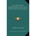 thumbnail image 1 of I Go South an Unprejudiced Visit to a Group of Cotton Mills (Hardcover), 1 of 1