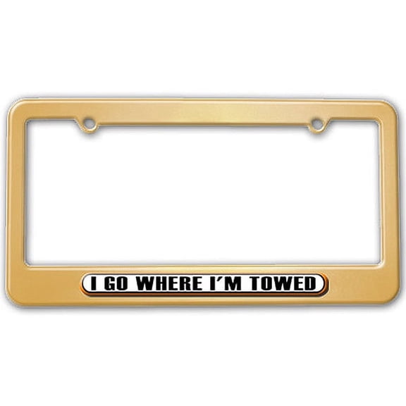 I Go Where I'm Towed - Funny License Plate Frame