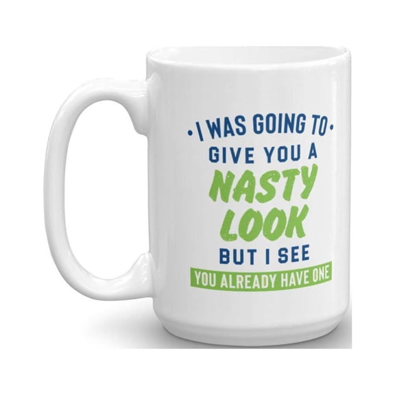 I Was Going To Give You A Nasty Look But I See You Already Have One Funny Sarcasm Quotes Coffee & Tea Gift Mug Cup For A Sarcastic Dad, Mom, Aunt, Uncle, Best Friend, Girlfriend & Boyfriend (15oz)
