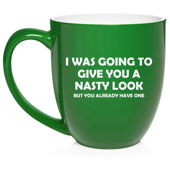 I Was Going To Give You A Nasty Look But You Already Have One Funny Ceramic Coffee Mug Tea Cup Gift for Her, Him, Friend, Coworker, Wife, (16oz Green)