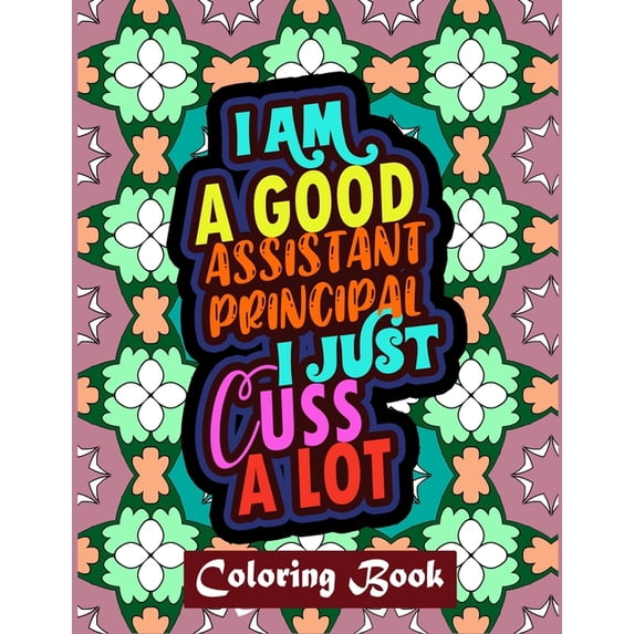 I Am A Good Assistant Principal I Just Cuss A Lot: Assistant Principal Coloring Book For Adults Swear Word Coloring Book, (Paperback)