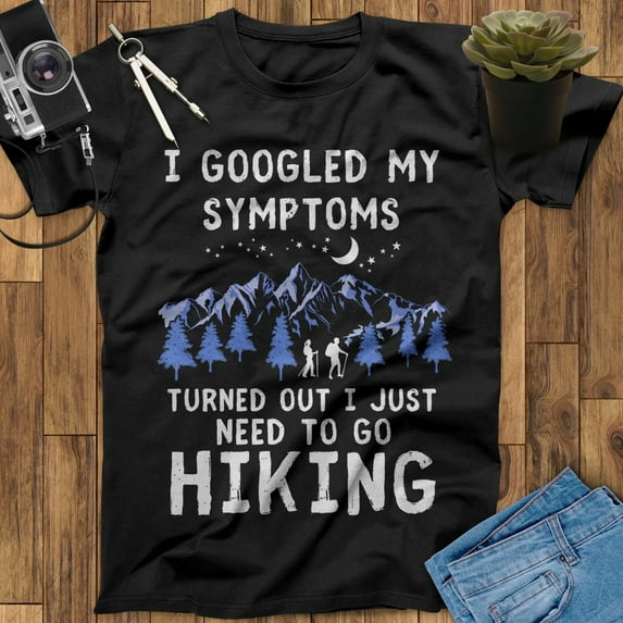 I Googled My Symptoms Turned Out I Just Need To Go Hiking Gifts, Adventure Shirt, Hiking Gifts For Women, Hiking Gifts For Men