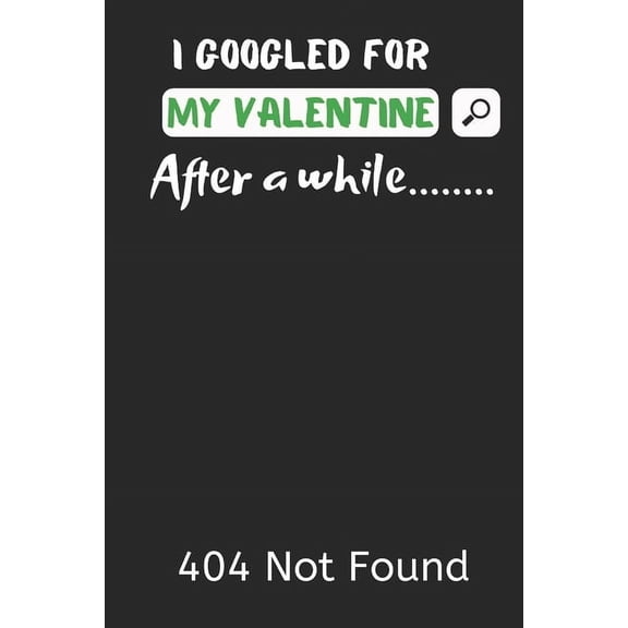 I Googled for My Valentine After a While........404 Not Found: A Funny Valentines Day Gift For Your Classmates, Friends Or Relatives. (Paperback)