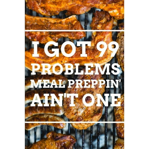 I Got 99 Problems MEAL PREPPIN' AIN'T ONE (Paperback)