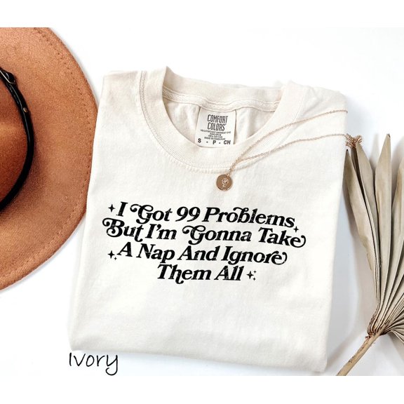 I Got 99 Problems Nap Comfy Relax Casual Lazy Weekend T-Shirt All Size S-3XL