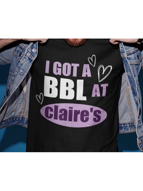 I Got A BBL At Claireamp39s Meme Shirt Ironic Tee Shirts Funny Saying Gag Joke Meme Dank M