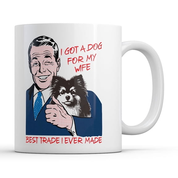 I Got A Dog for My Wife Best Trade I Ever Made Mug Funny Dog Lovers Graphic Novelty Coffee Cup