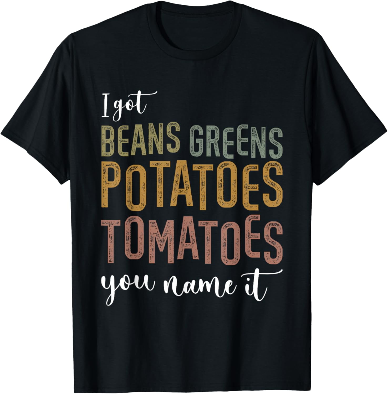 I Got Beans Greens Potatoes Tomatoes Remix I Got Beans Greens Potatoes Tomatoes You Name It Funny Gag T-Shirt