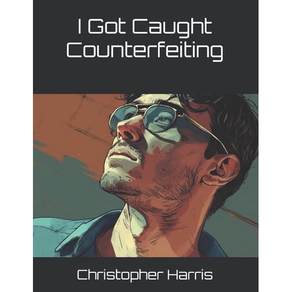I Got Caught Counterfeiting, (Paperback)