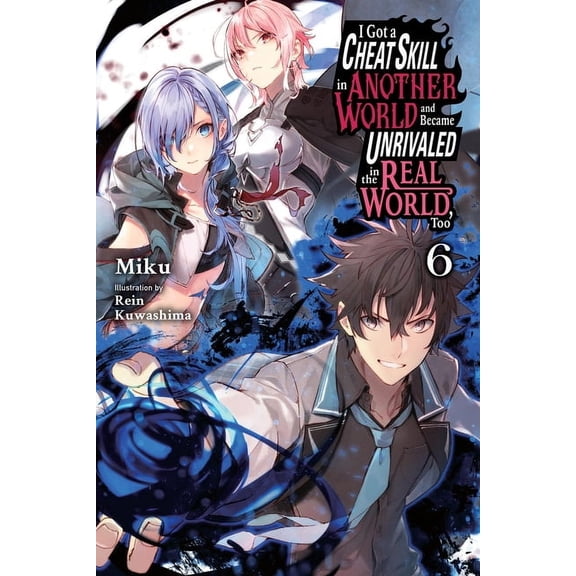 I Got a Cheat Skill in Another World and Became Unrivaled in The Real World, Too (light novel): I Got a Cheat Skill in Another World and Became Unrivaled in the Real World, Too, Vol. 6 (light novel) (Series #6) (Paperback)