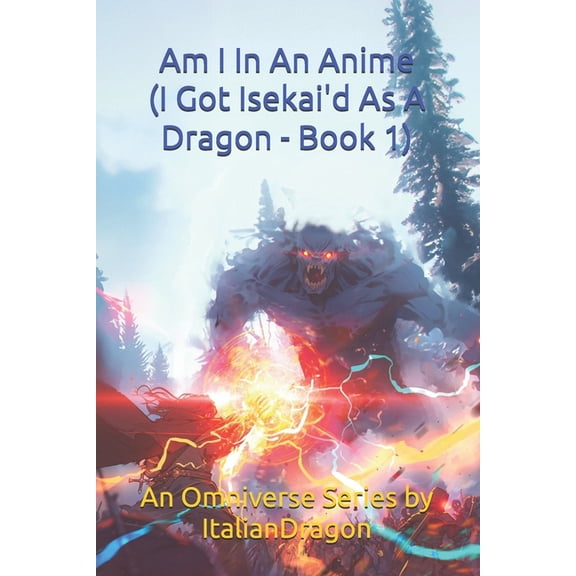 I Got Isekai'd as a Dragon I Got Isekai'd As A Dragon Book 1 - Am I In An Anime: An Omniverse Series, Book 1, (Paperback)