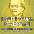 thumbnail image 1 of I Got It from My Mama! Gregor Mendel Explains Heredity - Science Book Age 9 Children's Biology Books, (Paperback), 1 of 1