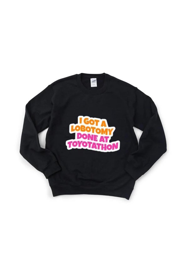I Got Lobotomy Done At Toyotathon Funny Sarcastic Meme Sweatshirt, for men & women, up to size 5XL