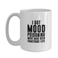 thumbnail image 1 of I Got Mood Poisoning Must Have Been Something I Ate Funny Coffee Mug - Great Gift Idea, 1 of 1
