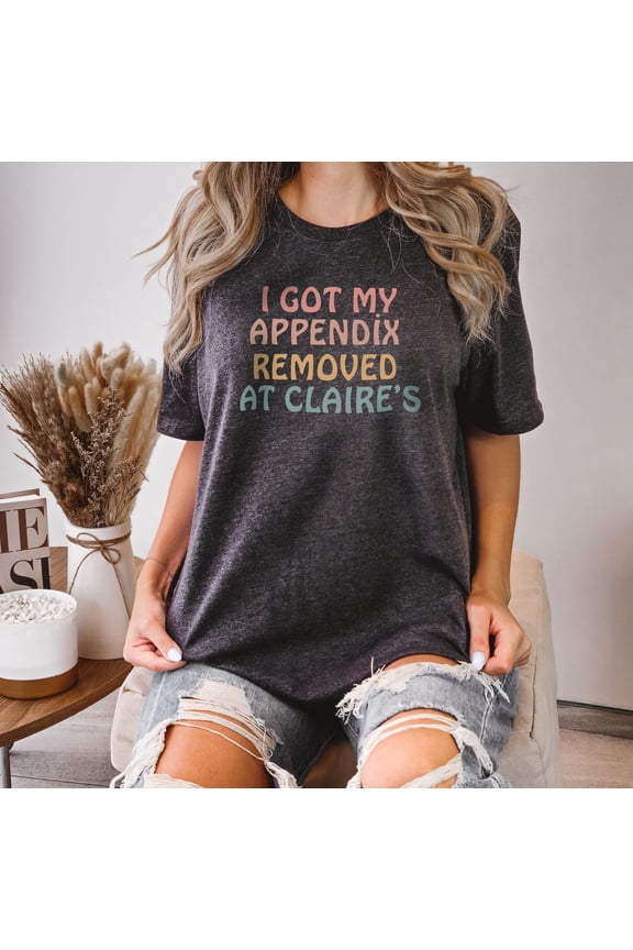 I Got My Appendix Tshirt, Shirt, Tiktok Trending Shirt, Shirt, Quote Shirt,Sayings Shirt,Cool Shirt,Her TSHIRT All Size S-5XL