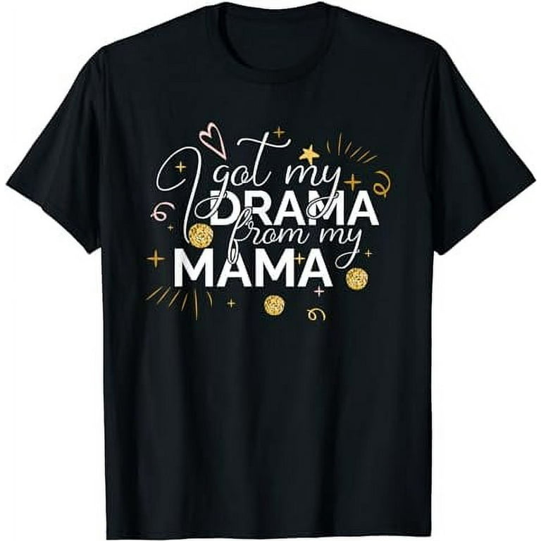 I Got My Drama From My Mama T-Shirt I Got My Drama From My Mama T-Shirt