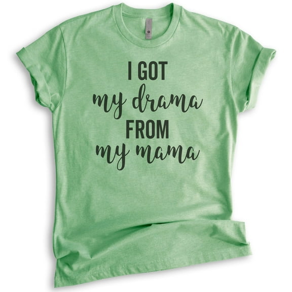 I Got My Drama From My Mama Shirt, Unisex Women's Shirt, Drama Shirt, Daughter Shirt, Heather Apple Green, Medium