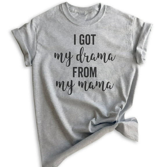 I Got My Drama From My Mama Shirt, Unisex Women's Shirt, Drama Shirt, Daughter Shirt, Heather Gray, Large