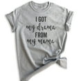 thumbnail image 1 of I Got My Drama From My Mama Shirt, Unisex Women's Shirt, Drama Shirt, Daughter Shirt, Heather Gray, Medium, 1 of 6